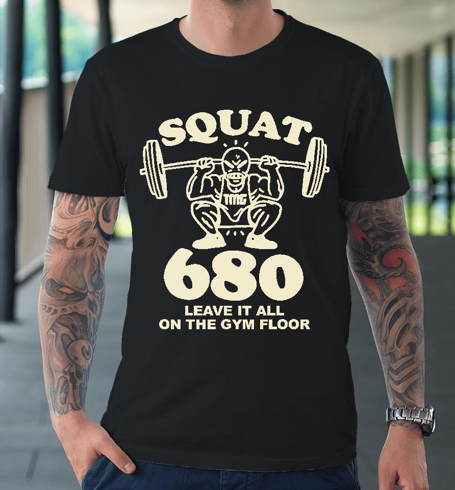 Tmgstudios Merch Squat 680 Leave It All On The Gym Floor Premium T-Shirt