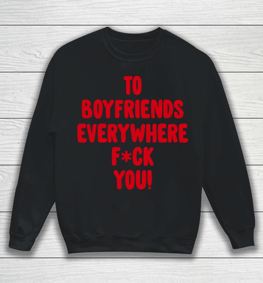 To Boyfriends Everywhere Fuck You Sweatshirt