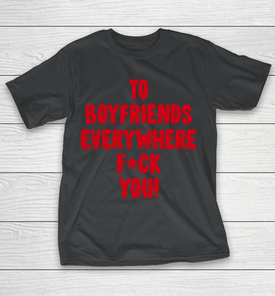 To Boyfriends Everywhere Fuck You T-Shirt