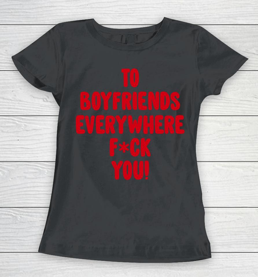 To Boyfriends Everywhere Fuck You Women T-Shirt
