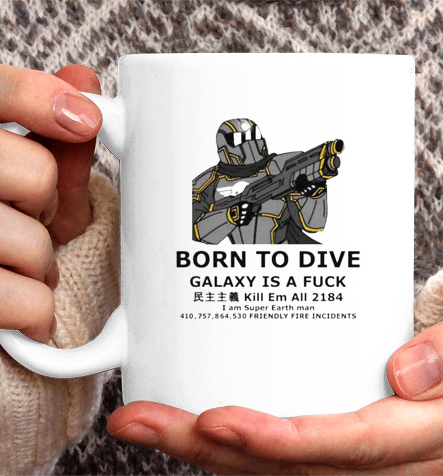 To Dive Galaxy Is A Fuck Kill Em All 2184 I Am Super Earth Man 410,757,864,530 Friendly Fire Incidents Coffee Mug