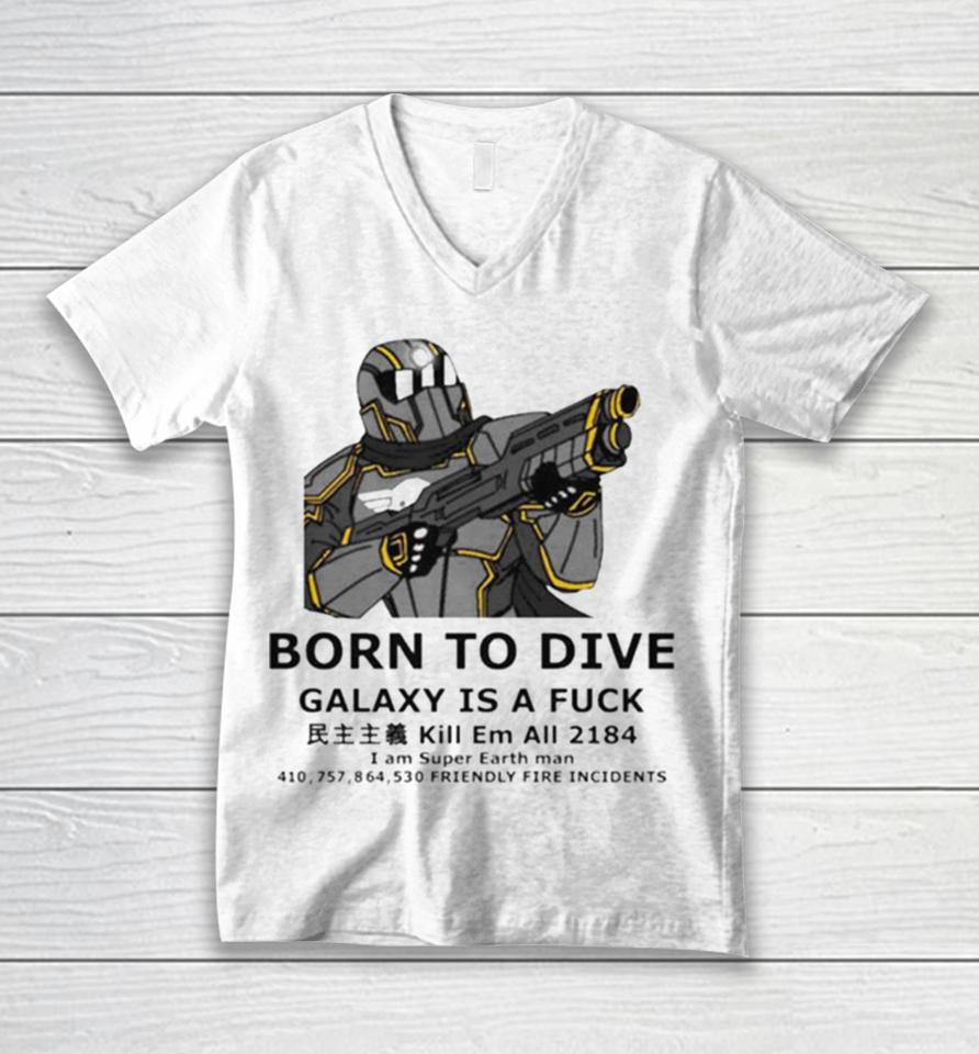 To Dive Galaxy Is A Fuck Kill Em All 2184 I Am Super Earth Man 410,757,864,530 Friendly Fire Incidents Unisex V-Neck T-Shirt
