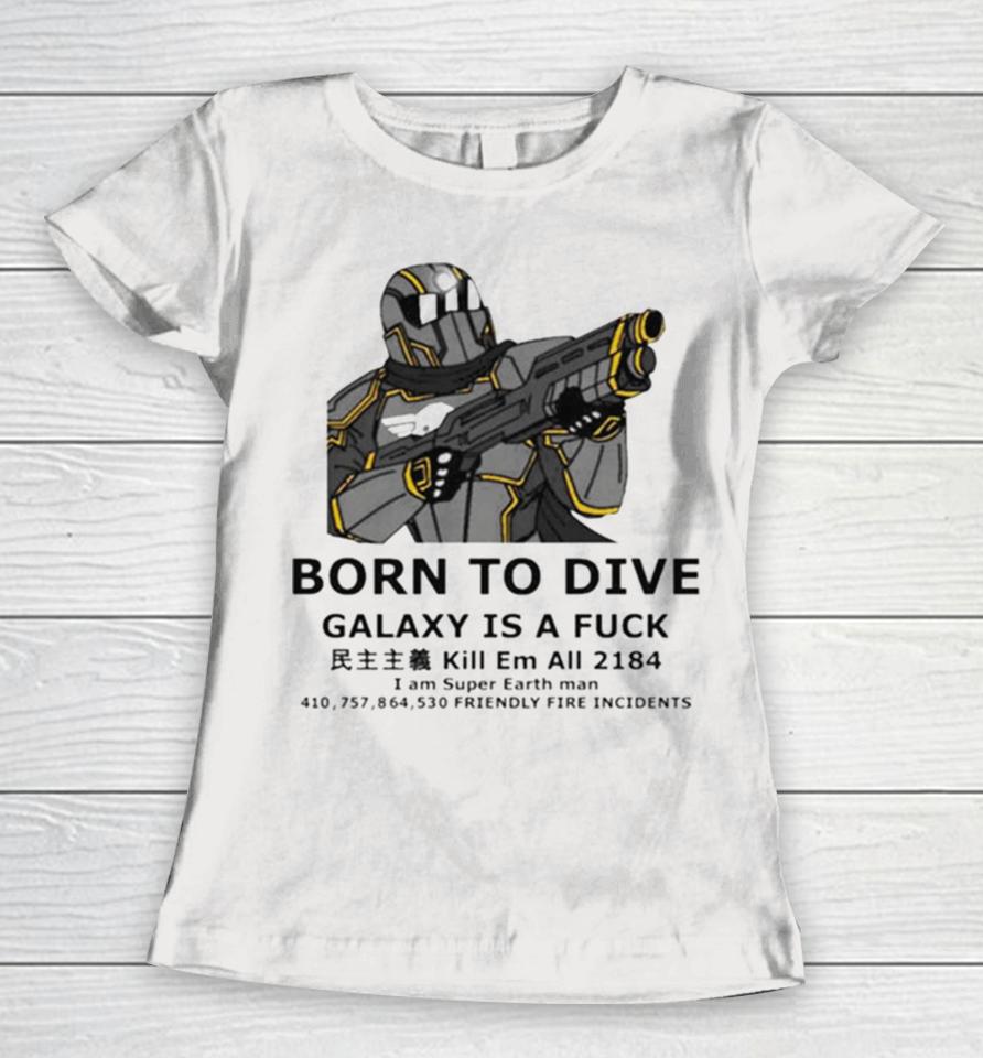 To Dive Galaxy Is A Fuck Kill Em All 2184 I Am Super Earth Man 410,757,864,530 Friendly Fire Incidents Women T-Shirt