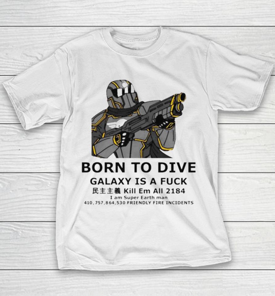 To Dive Galaxy Is A Fuck Kill Em All 2184 I Am Super Earth Man 410,757,864,530 Friendly Fire Incidents Youth T-Shirt