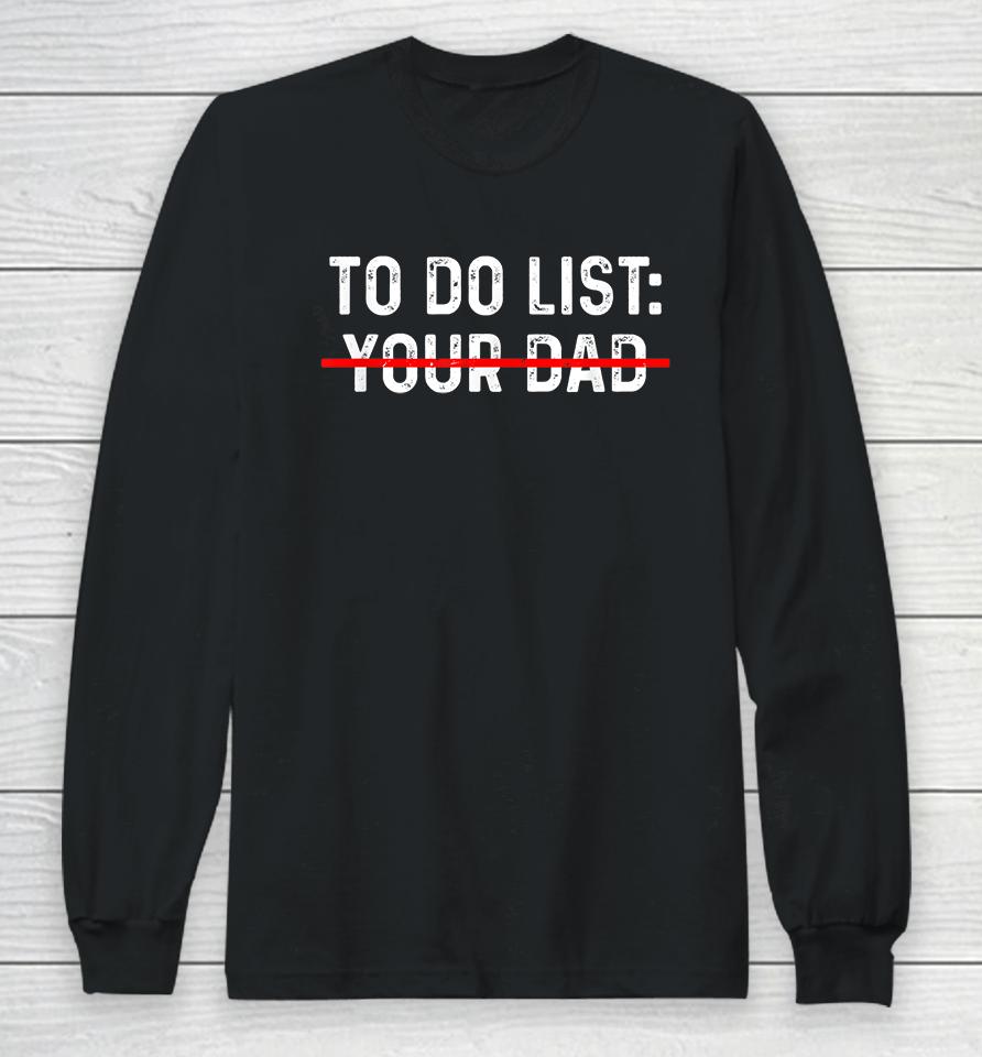 To Do List Your Dad Long Sleeve T-Shirt