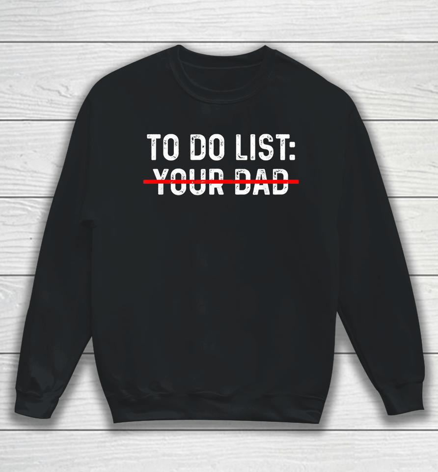 To Do List Your Dad Sweatshirt