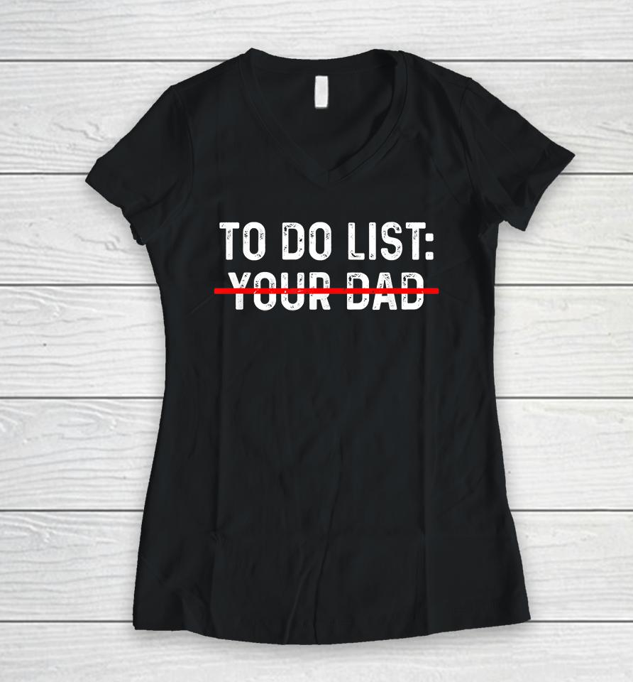 To Do List Your Dad Women V-Neck T-Shirt