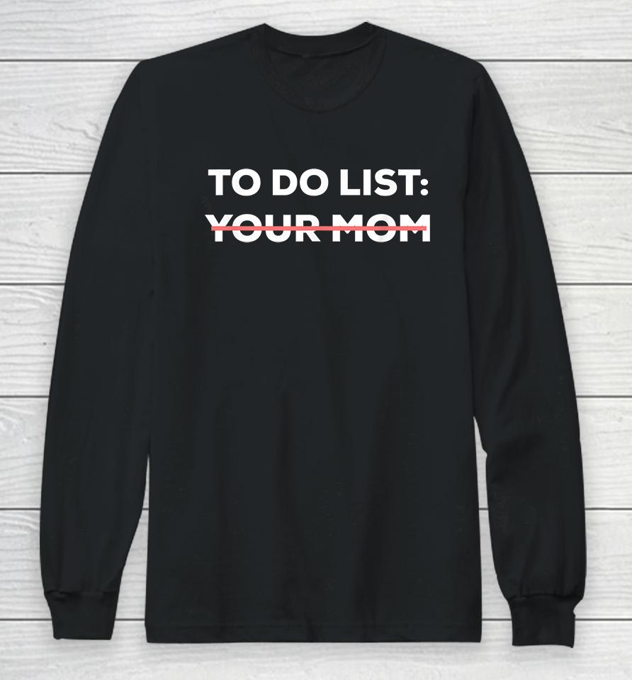 To Do List Your Mom Funny Long Sleeve T-Shirt