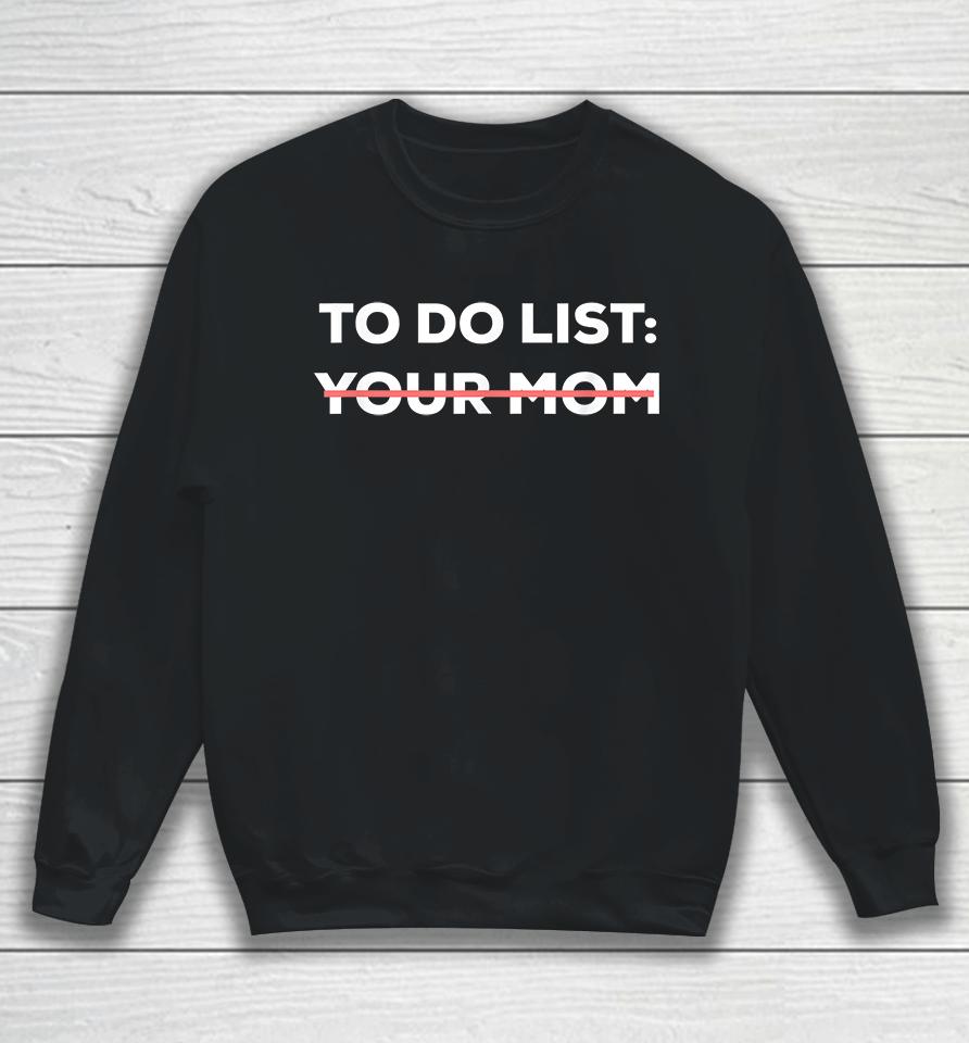 To Do List Your Mom Funny Sweatshirt