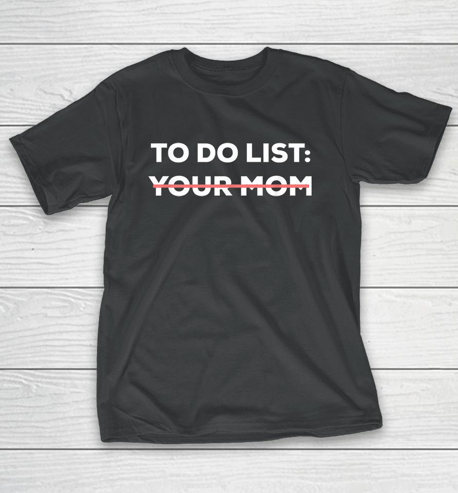 To Do List Your Mom Funny T-Shirt