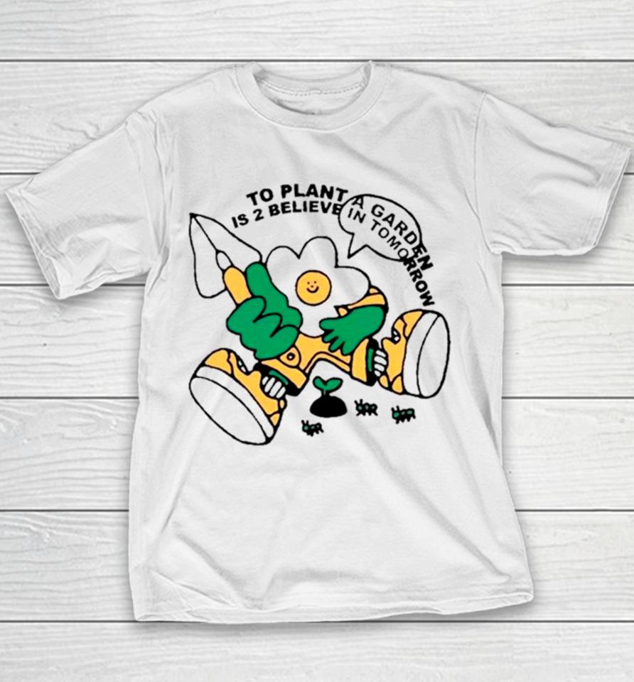 To Plant A Garden Is 2 Believe In Tomorrow Youth T-Shirt