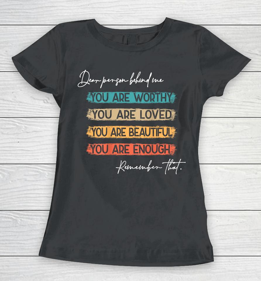 To The Person Behind Me You Are Amazing Beautiful And Enough Women T-Shirt