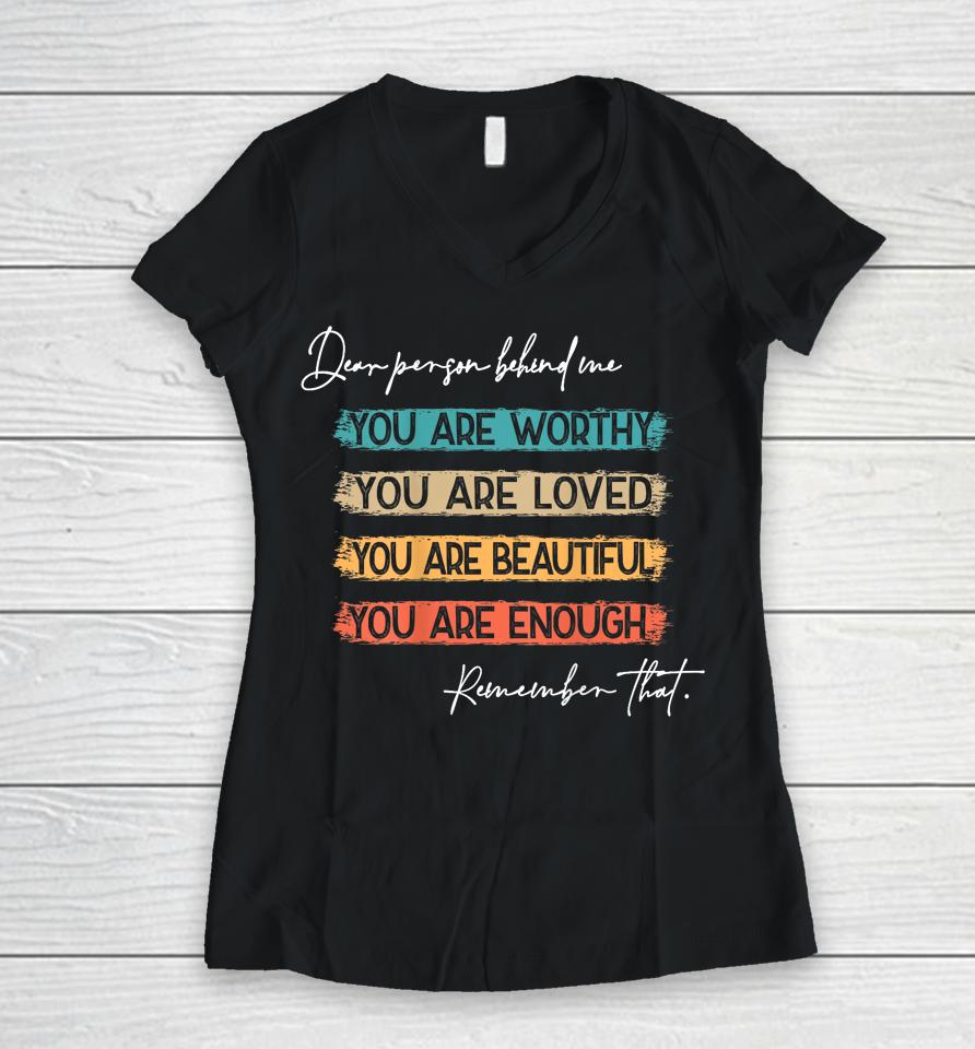 To The Person Behind Me You Are Amazing Beautiful And Enough Women V-Neck T-Shirt