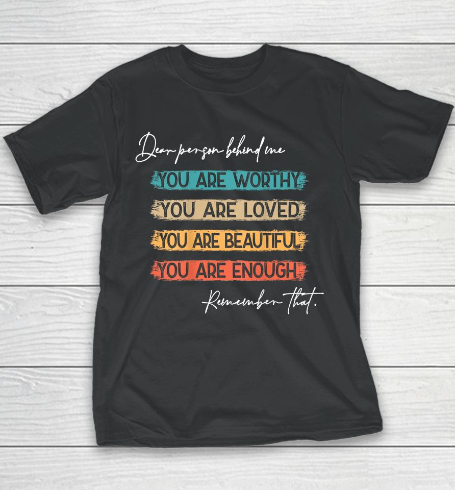 To The Person Behind Me You Are Amazing Beautiful And Enough Youth T-Shirt