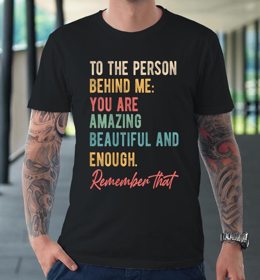 To The Person Behind Me You Matter Self Love Mental Health Premium T-Shirt