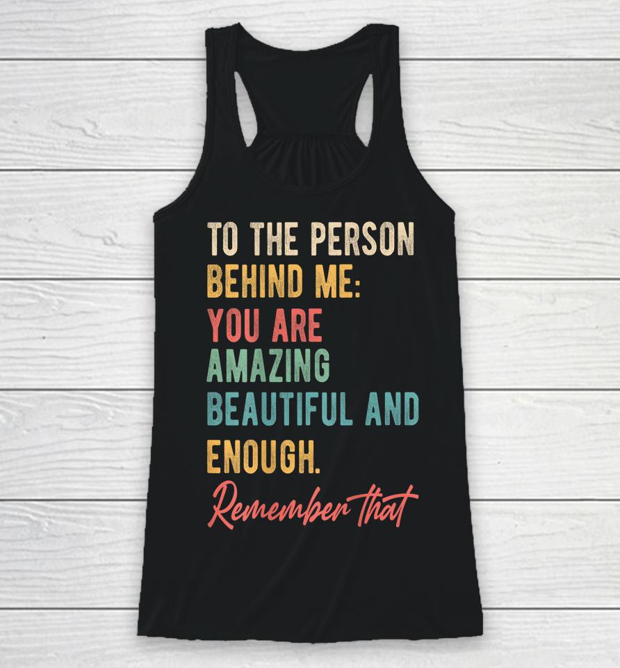 To The Person Behind Me You Matter Self Love Mental Health Racerback Tank