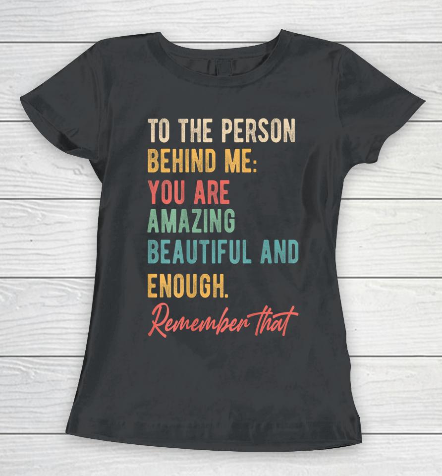 To The Person Behind Me You Matter Self Love Mental Health Women T-Shirt