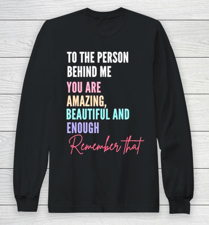 To The Person Behind Me You Matter Long Sleeve T-Shirt