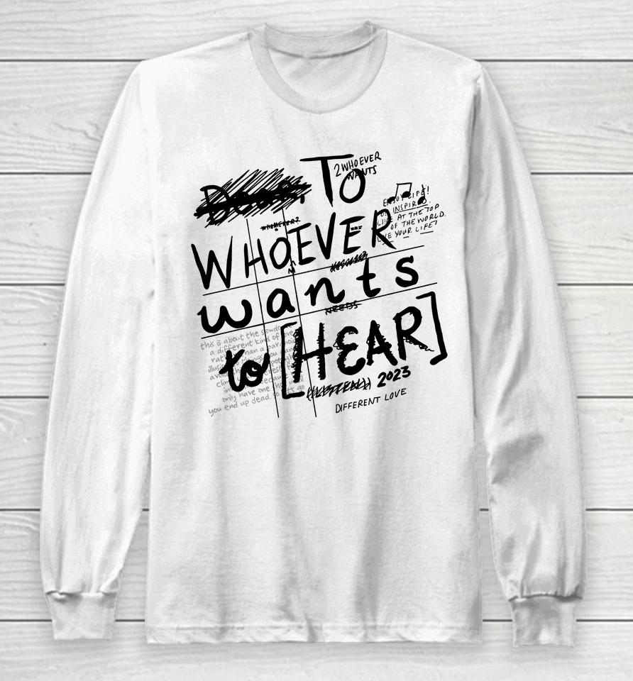 To Whoever Wants To Hear Different Love Long Sleeve T-Shirt