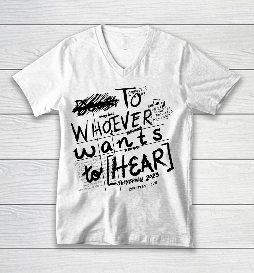 To Whoever Wants To Hear Different Love Unisex V-Neck T-Shirt