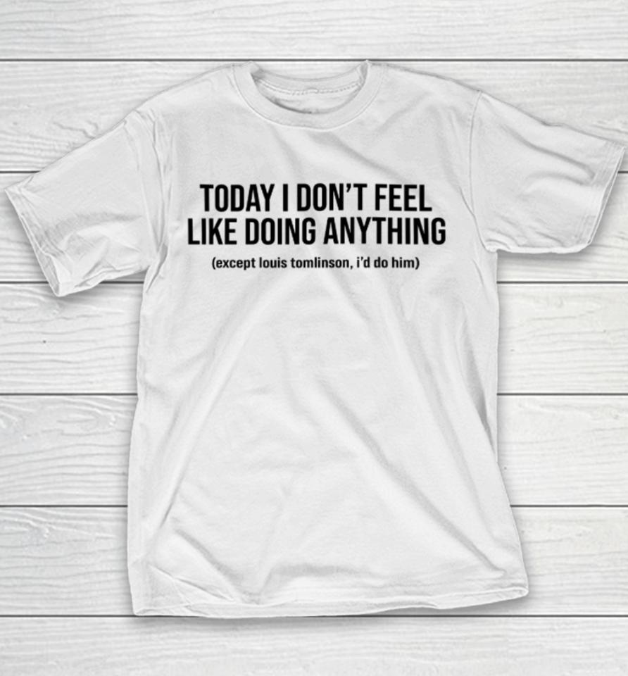 Today I Don't Feel Like Doing Anything Except Louis Tomlinson I'd Do Him Youth T-Shirt