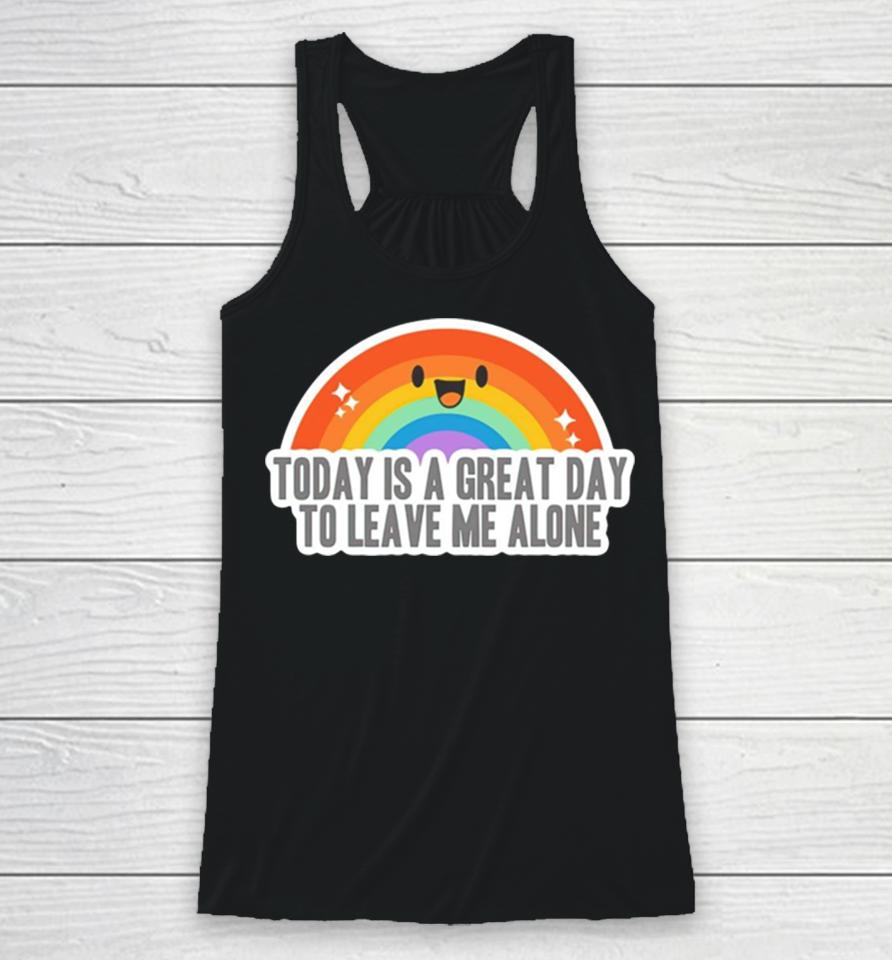 Today Is A Great Day To Leave Me Alone Racerback Tank
