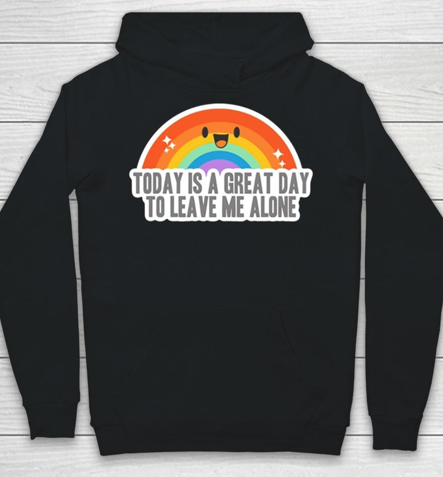 Today Is A Great Day To Leave Me Alone Hoodie