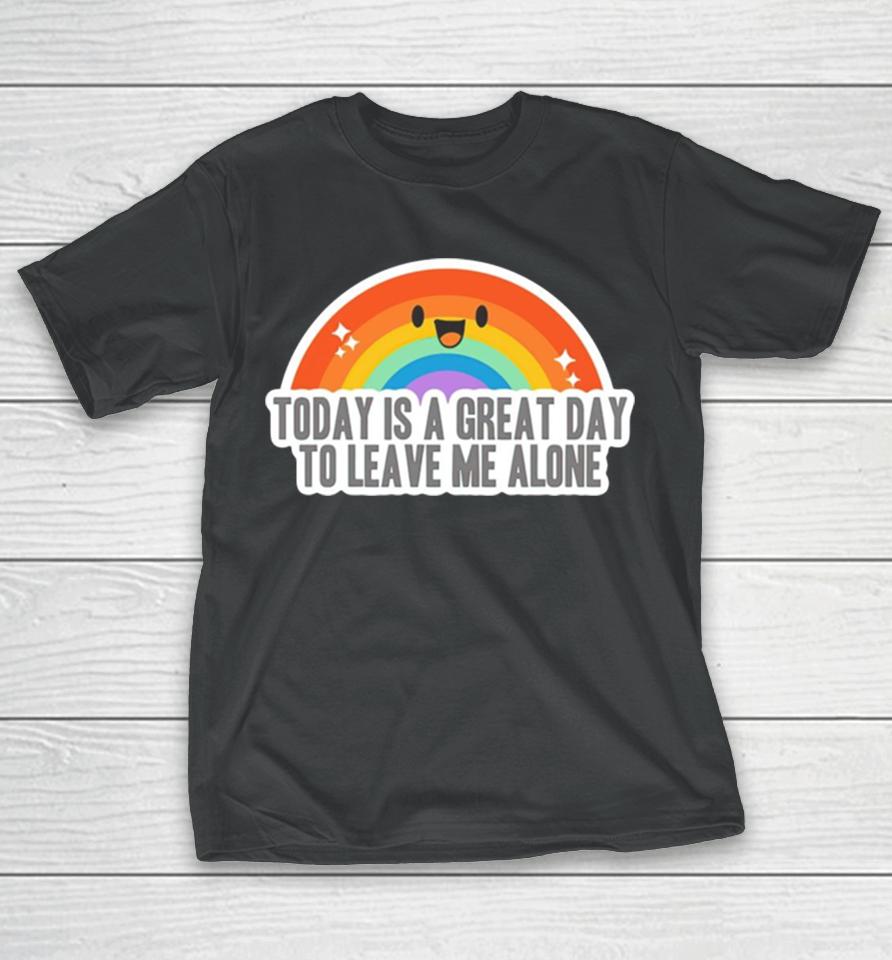 Today Is A Great Day To Leave Me Alone T-Shirt