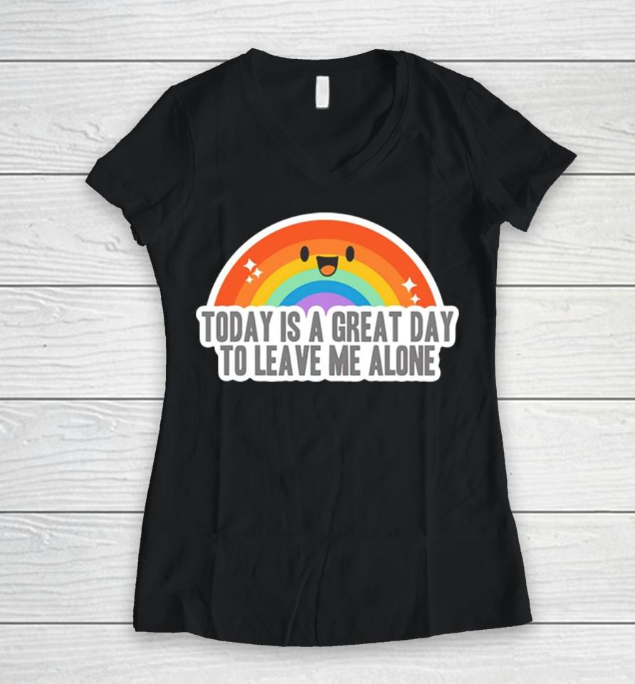 Today Is A Great Day To Leave Me Alone Women V-Neck T-Shirt