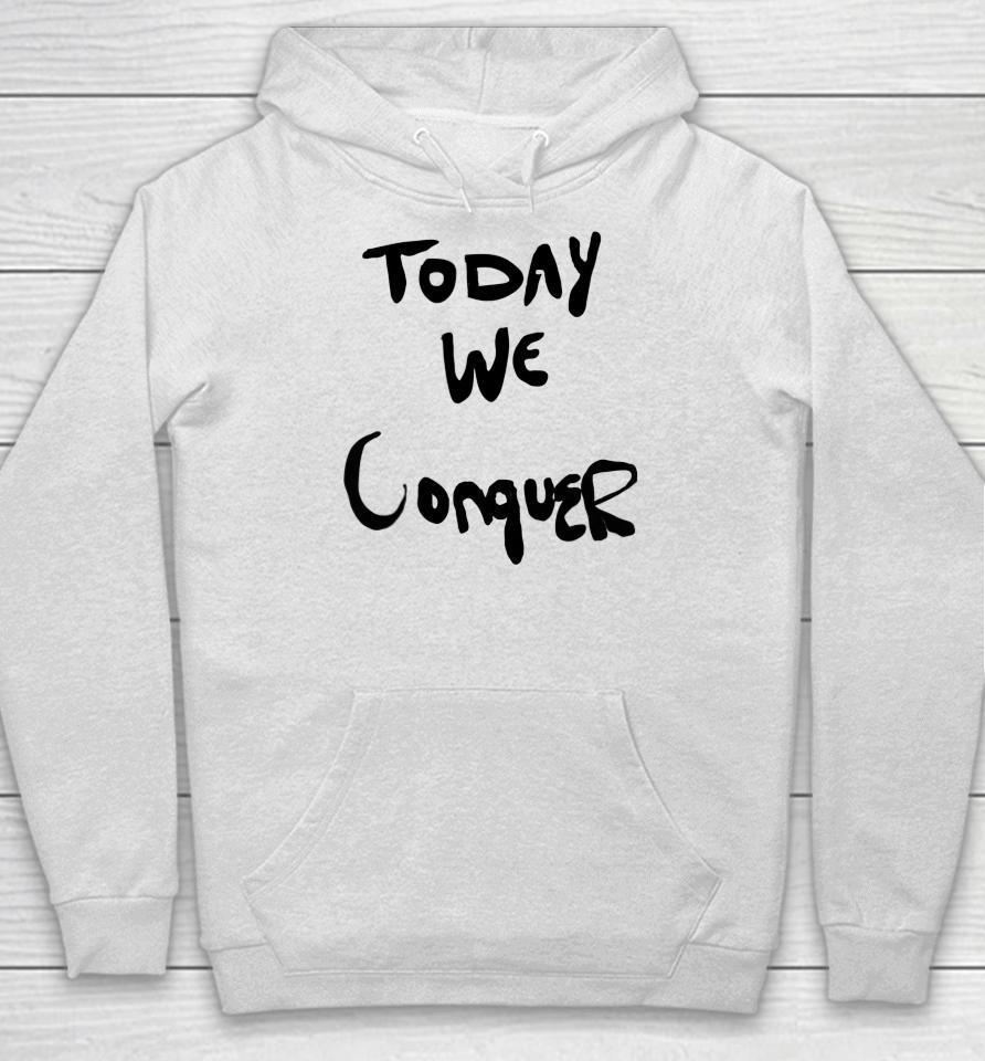 Today We Conquer Hoodie