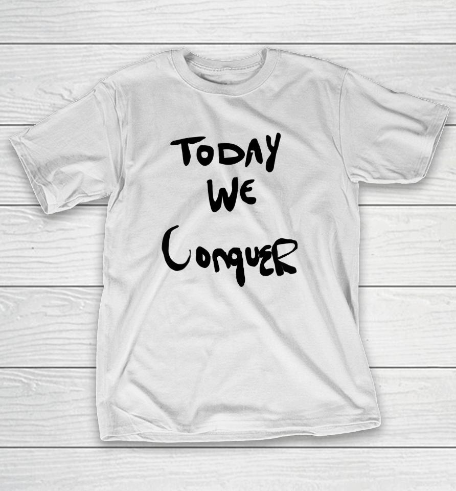 Today We Conquer T-Shirt