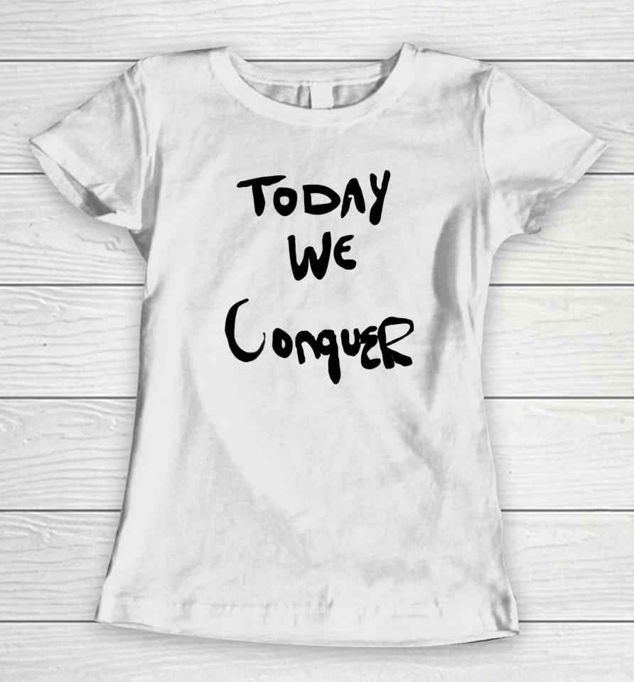 Today We Conquer Women T-Shirt