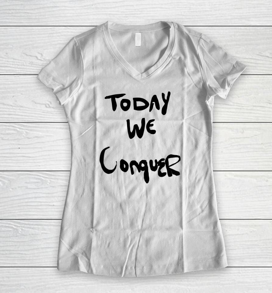 Today We Conquer Women V-Neck T-Shirt