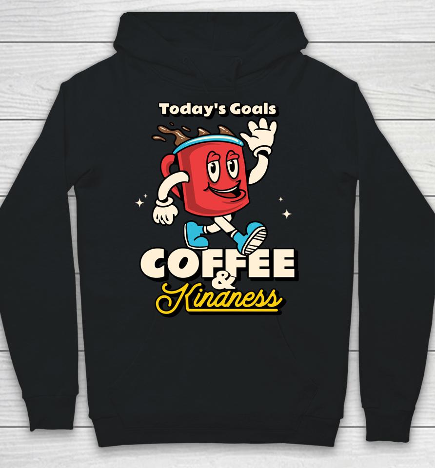 Today's Goals Are Coffee &Amp; Kindness Hoodie