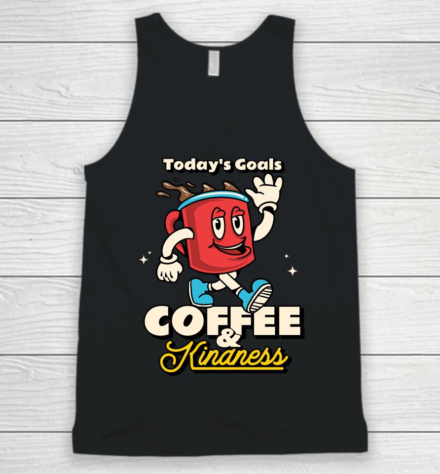 Today's Goals Are Coffee &Amp; Kindness Unisex Tank Top