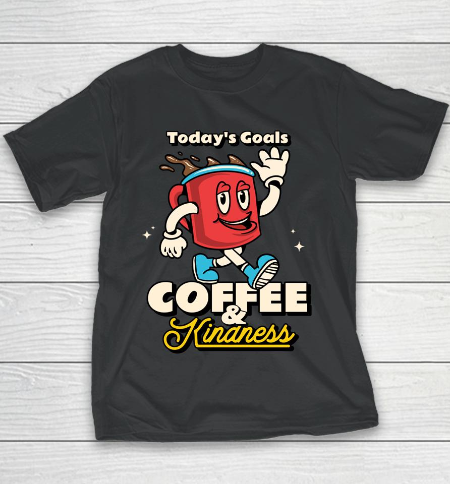 Today's Goals Are Coffee &Amp; Kindness Youth T-Shirt