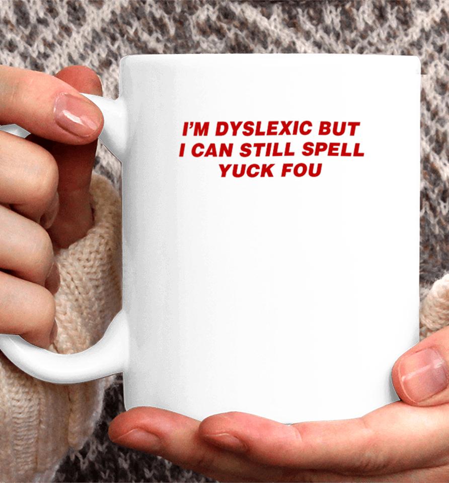 Todaysuniform I'm Dyslexic But I Can Still Spell Yuck Fou Coffee Mug