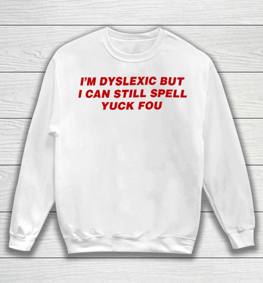 Todaysuniform I'm Dyslexic But I Can Still Spell Yuck Fou Sweatshirt