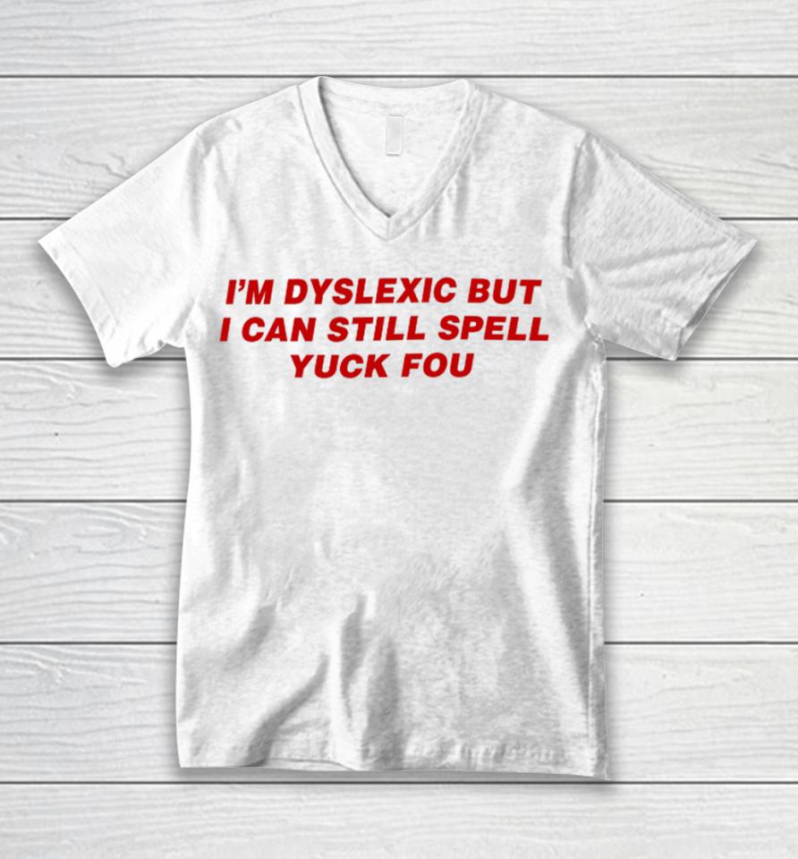 Todaysuniform I'm Dyslexic But I Can Still Spell Yuck Fou Unisex V-Neck T-Shirt