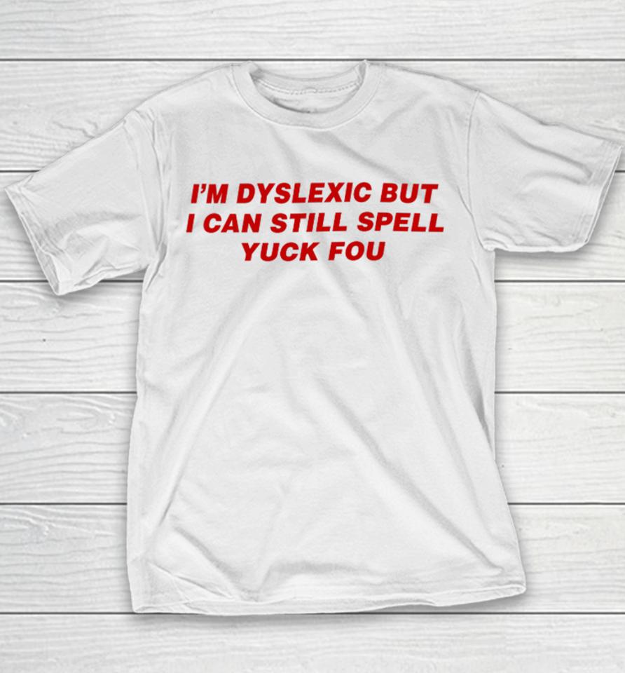 Todaysuniform I'm Dyslexic But I Can Still Spell Yuck Fou Youth T-Shirt