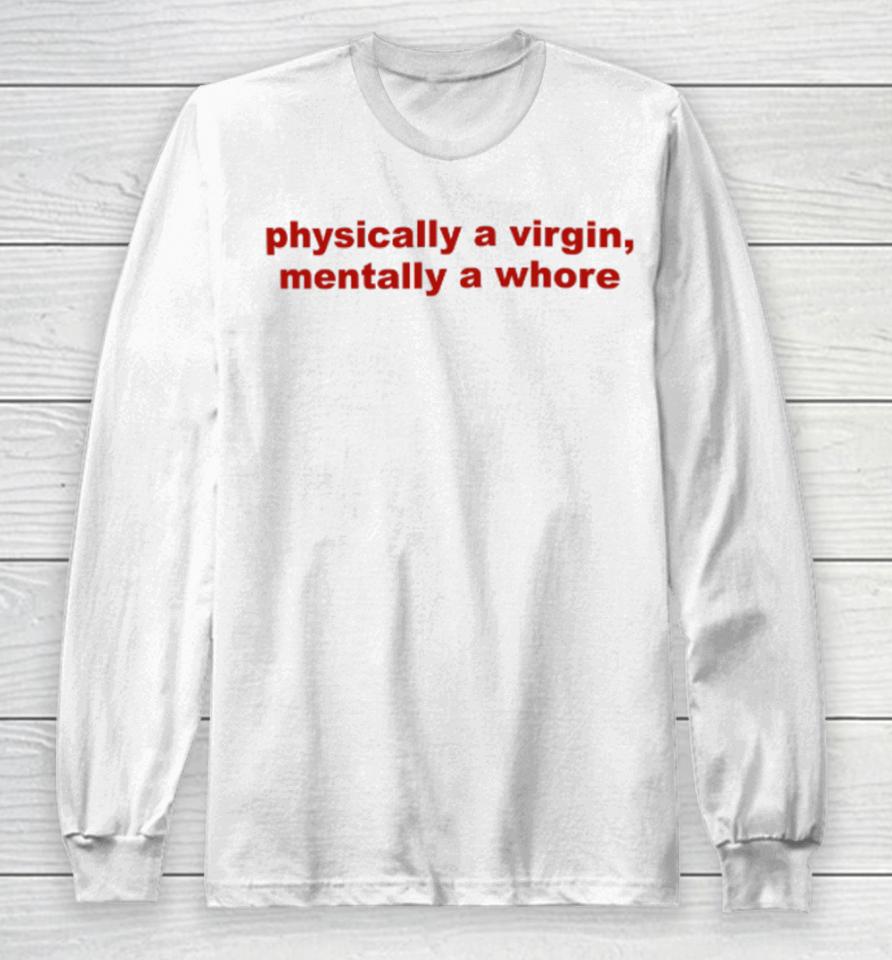 Todaysuniform Physically A Virgin Mentally A Whore Long Sleeve T-Shirt