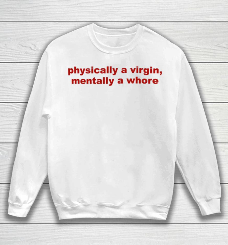 Todaysuniform Physically A Virgin Mentally A Whore Sweatshirt
