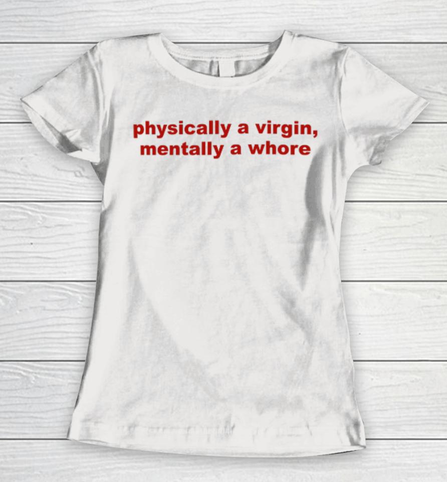 Todaysuniform Physically A Virgin Mentally A Whore Women T-Shirt