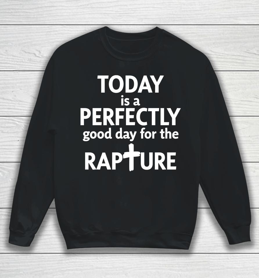 Todd Doty Today Is A Perfectly Good Day For The Rapture Sweatshirt