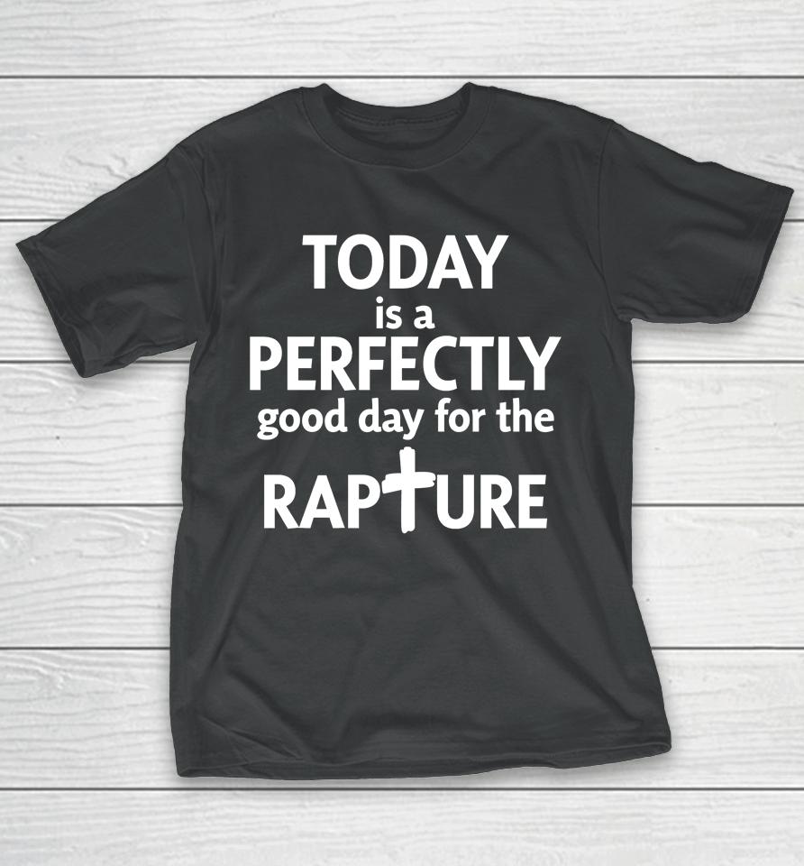 Todd Doty Today Is A Perfectly Good Day For The Rapture T-Shirt