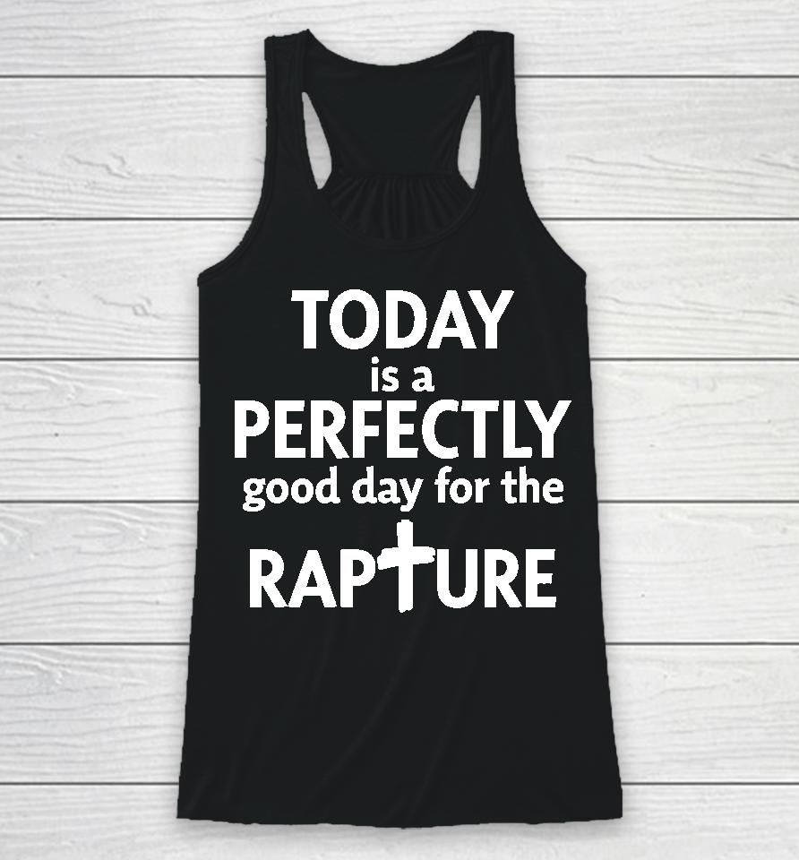 Todd Doty Today Is A Perfectly Good Day For The Rapture Racerback Tank
