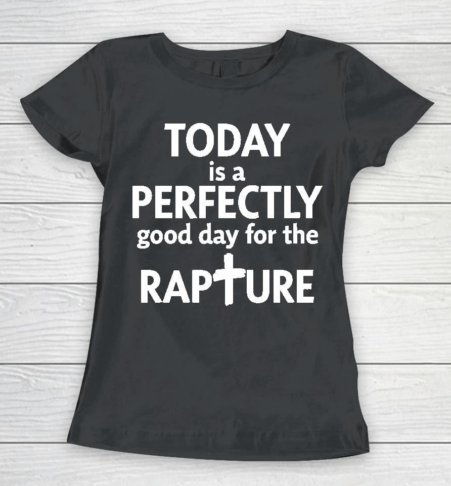Todd Doty Today Is A Perfectly Good Day For The Rapture Women T-Shirt