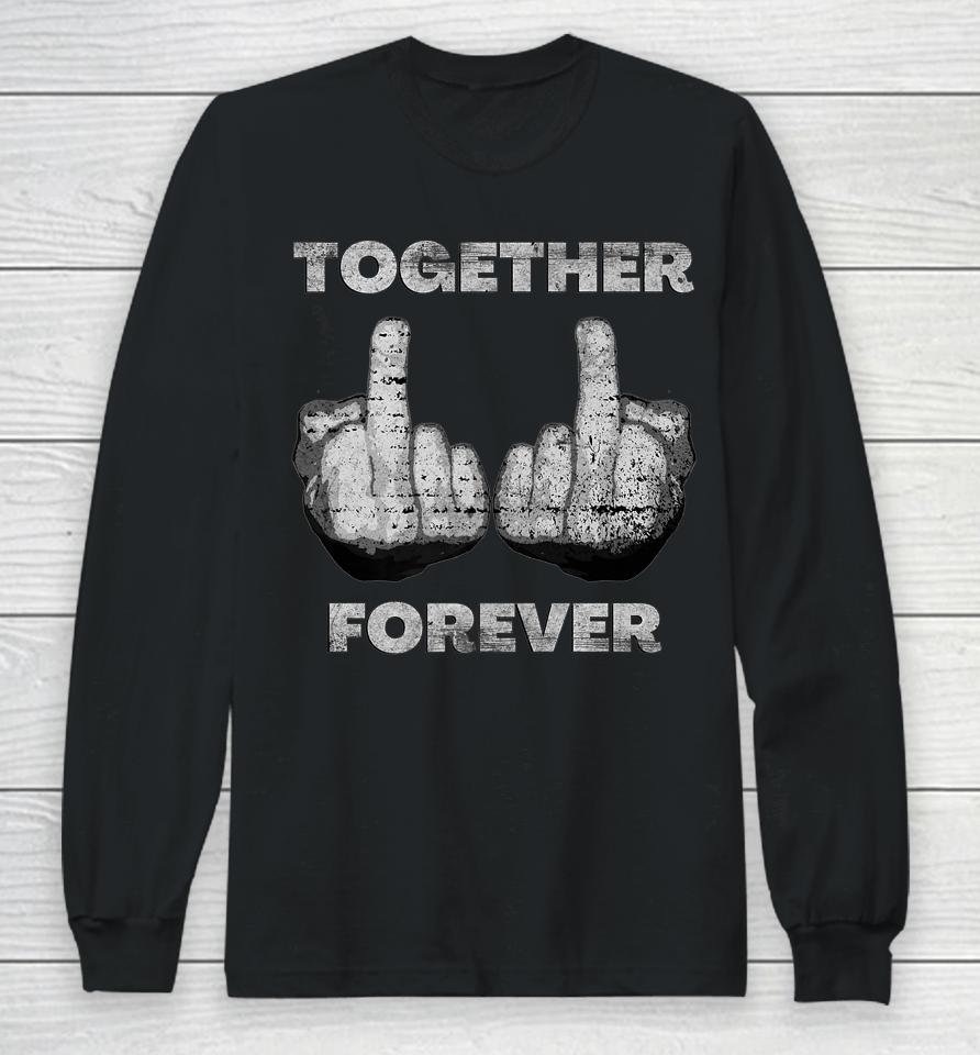 Together Forever Anti Valentines Day Middle Finger Long Sleeve T-Shirt