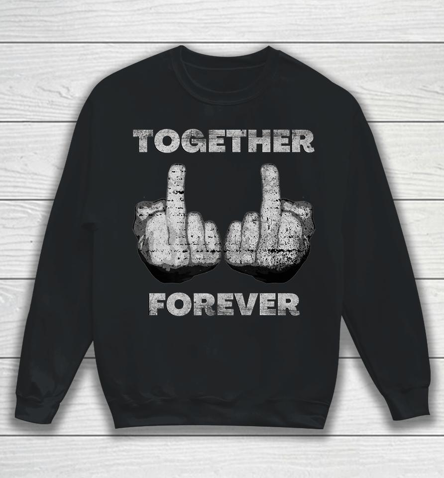 Together Forever Anti Valentines Day Middle Finger Sweatshirt