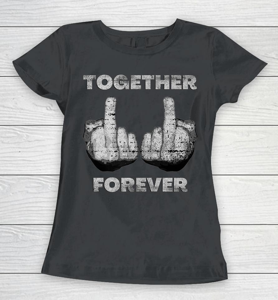 Together Forever Anti Valentines Day Middle Finger Women T-Shirt